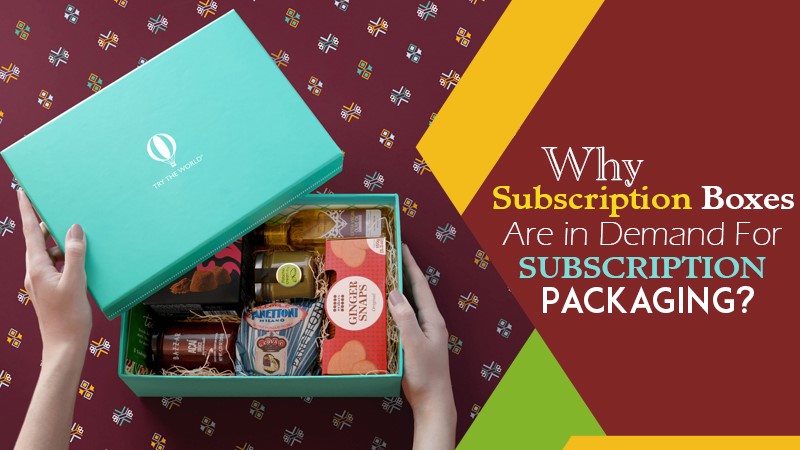 Why Subscription Boxes Are in Demand for Subscription Packaging